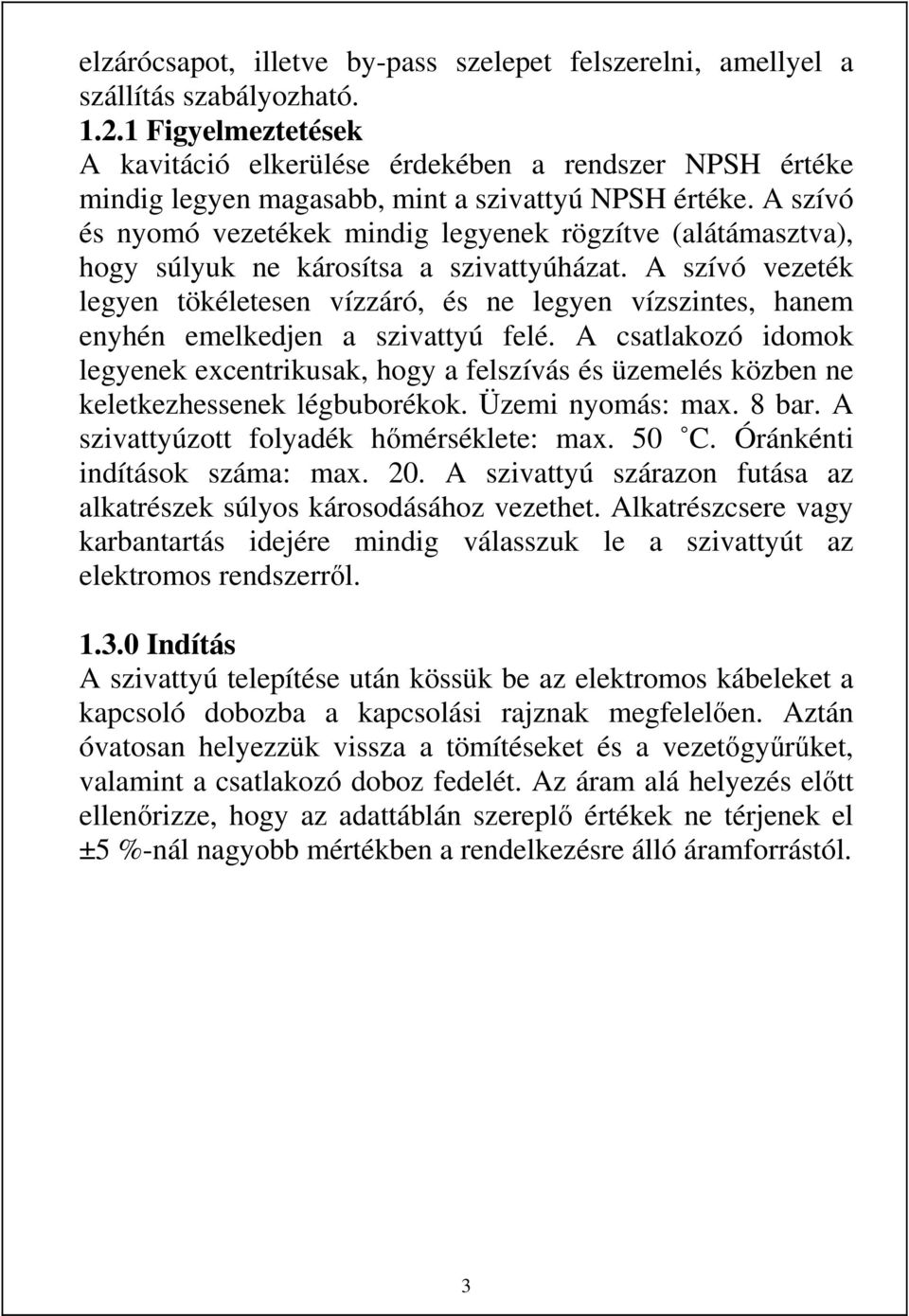 A szívó és nyomó vezetékek mindig legyenek rögzítve (alátámasztva), hogy súlyuk ne károsítsa a szivattyúházat.