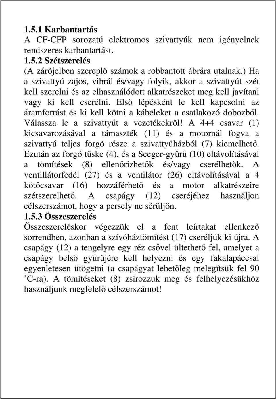 Első lépésként le kell kapcsolni az áramforrást és ki kell kötni a kábeleket a csatlakozó dobozból. Válassza le a szivattyút a vezetékekről!