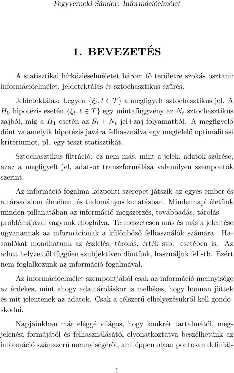 A megfigyelő dönt valamelyik hipotézis javára felhasználva egy megfelelő optimalitási kritériumot, pl. egy teszt statisztikát.