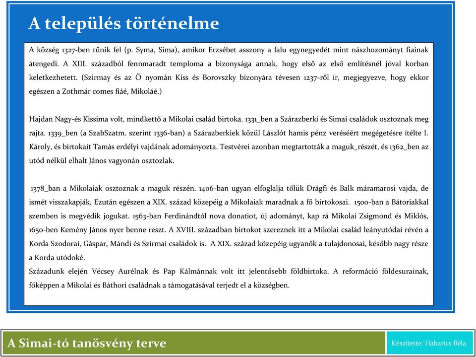 (Szirmay és az Ő nyomán Kiss és Borovszky bizonyára tévesen 1237-ről ír, megjegyezve, hogy ekkor egészen a Zothmár comes fiáé, Mikoláé.