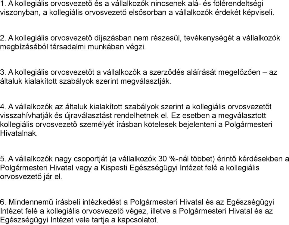 A kollegiális orvosvezetőt a vállalkozók a szerződés aláírását megelőzően az általuk kialakított szabályok szerint megválasztják. 4.