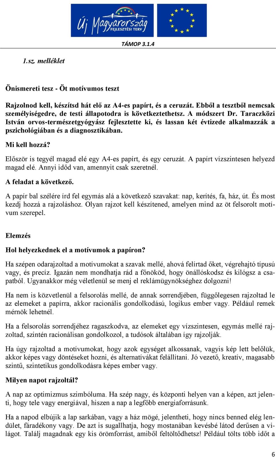 Először is tegyél magad elé egy A4-es papírt, és egy ceruzát. A papírt vízszintesen helyezd magad elé. Annyi időd van, amennyit csak szeretnél. A feladat a következő.