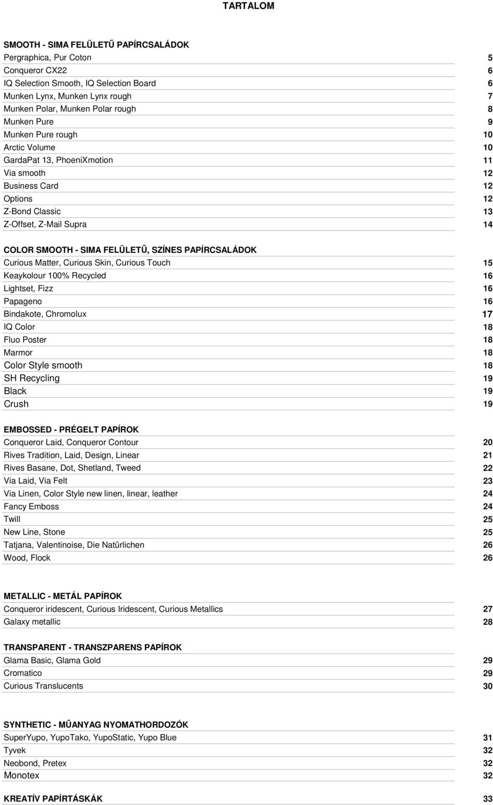 SZÍNES PAPÍRCSALÁDOK Curious Matter, Curious Skin, Curious Touch 15 Keaykolour 100% Recycled 16 Lightset, Fizz 16 Papageno 16 Bindakote, Chromolux 17 IQ Color 18 Fluo Poster 18 Marmor 18 Color Style