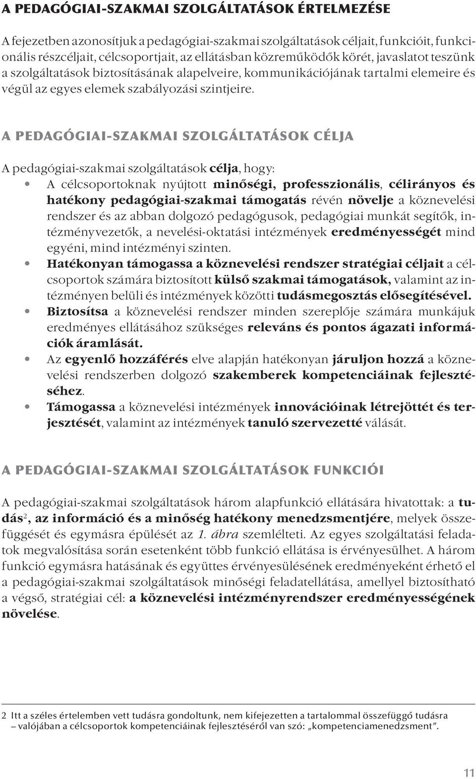 A PEDAGÓGIAI-SZAKMAI SZOLGÁLTATÁSOK CÉLJA A pedagógiai-szakmai szolgáltatások célja, hogy: A célcsoportoknak nyújtott minőségi, professzionális, célirányos és hatékony pedagógiai-szakmai támogatás