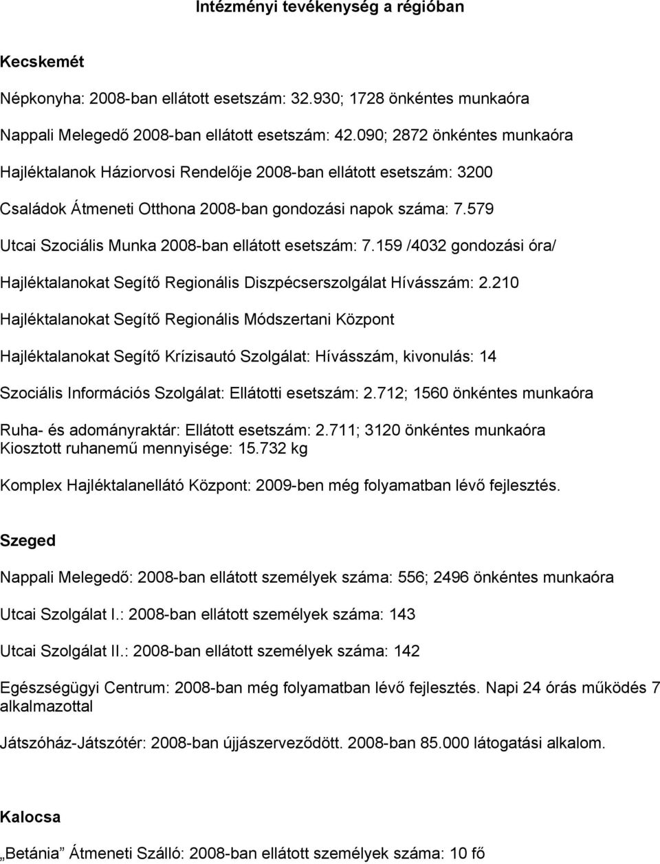 579 Utcai Szociális Munka 2008-ban ellátott esetszám: 7.159 /4032 gondozási óra/ Hajléktalanokat Segítő Regionális Diszpécserszolgálat Hívásszám: 2.