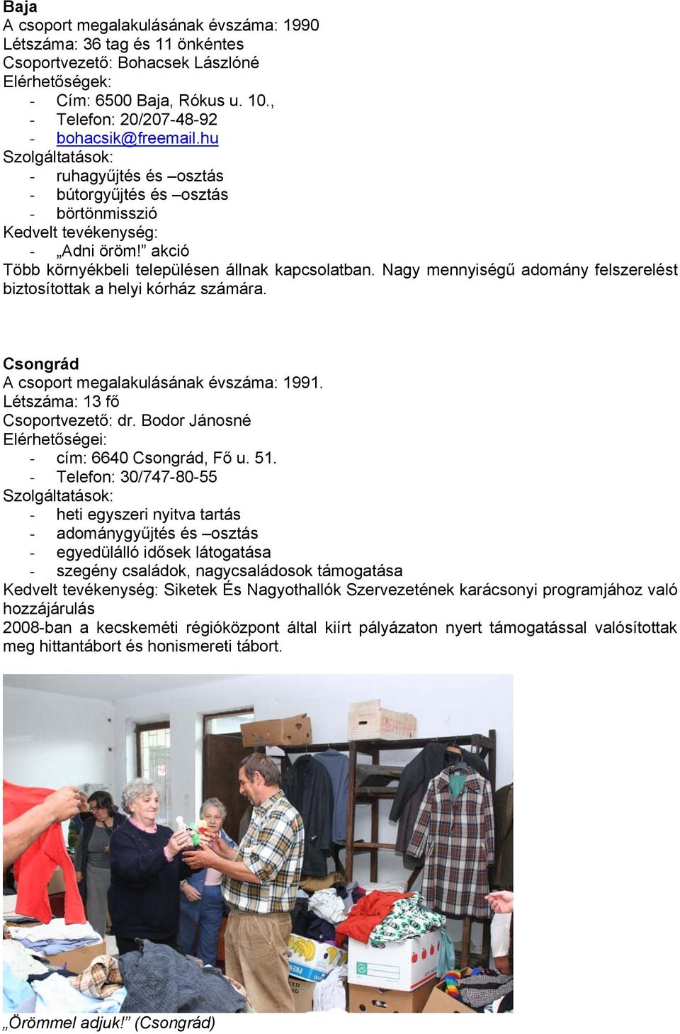 Csongrád A csoport megalakulásának évszáma: 1991. Létszáma: 13 fő Csoportvezető: dr. Bodor Jánosné - cím: 6640 Csongrád, Fő u. 51.