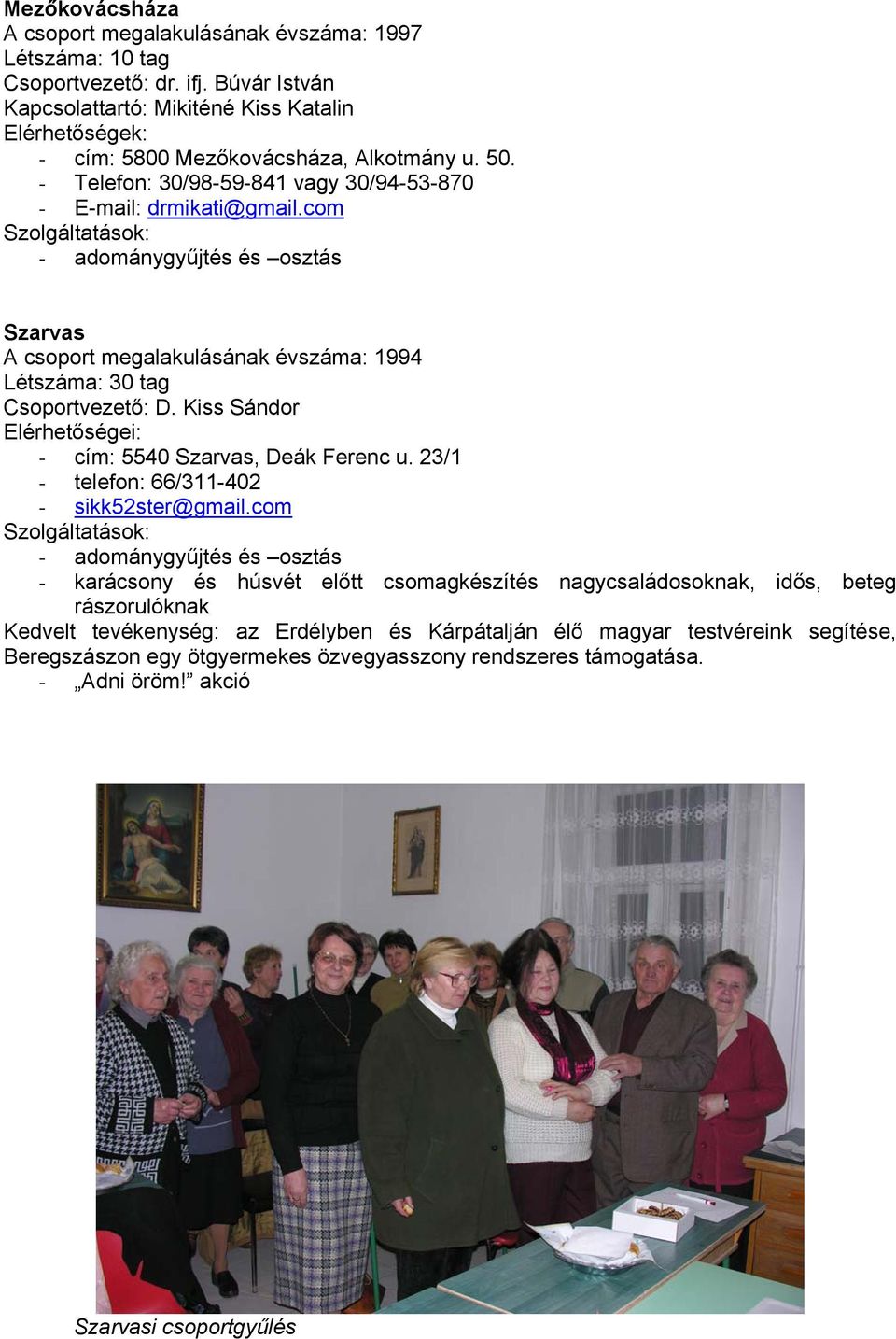 com - adománygyűjtés és osztás Szarvas A csoport megalakulásának évszáma: 1994 Létszáma: 30 tag Csoportvezető: D. Kiss Sándor - cím: 5540 Szarvas, Deák Ferenc u.