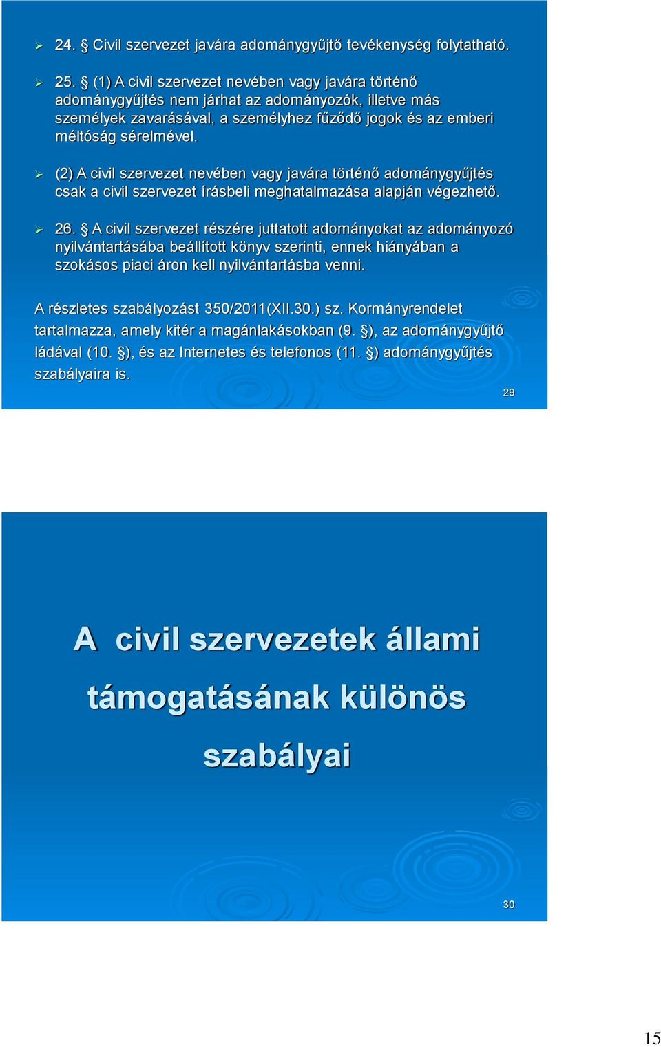 (2) A civil szervezet nevében vagy javára történő adománygyűjtés csak a civil szervezet írásbeli meghatalmazása alapján végezhető. 26.