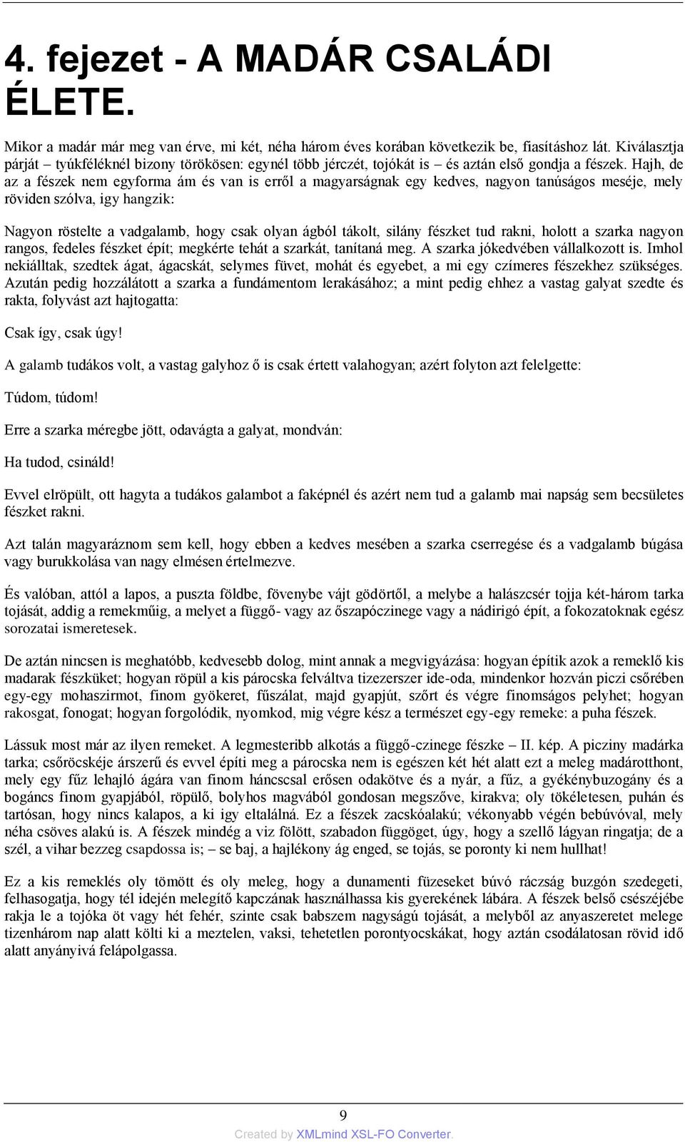 Hajh, de az a fészek nem egyforma ám és van is erről a magyarságnak egy kedves, nagyon tanúságos meséje, mely röviden szólva, igy hangzik: Nagyon röstelte a vadgalamb, hogy csak olyan ágból tákolt,