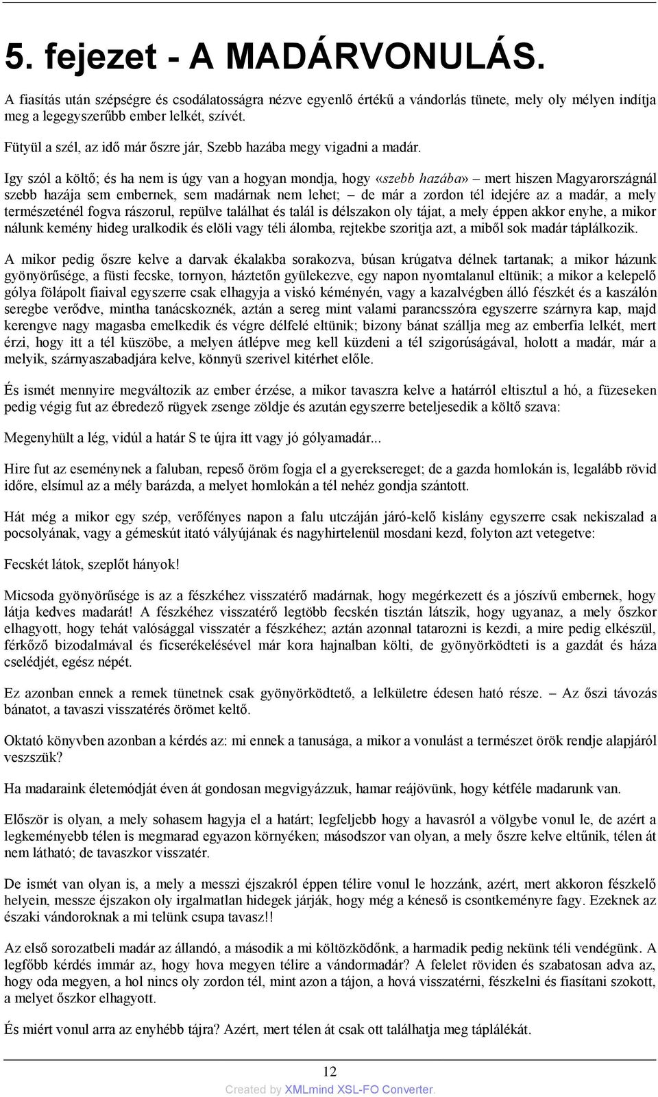 Igy szól a költő; és ha nem is úgy van a hogyan mondja, hogy «szebb hazába» mert hiszen Magyarországnál szebb hazája sem embernek, sem madárnak nem lehet; de már a zordon tél idejére az a madár, a