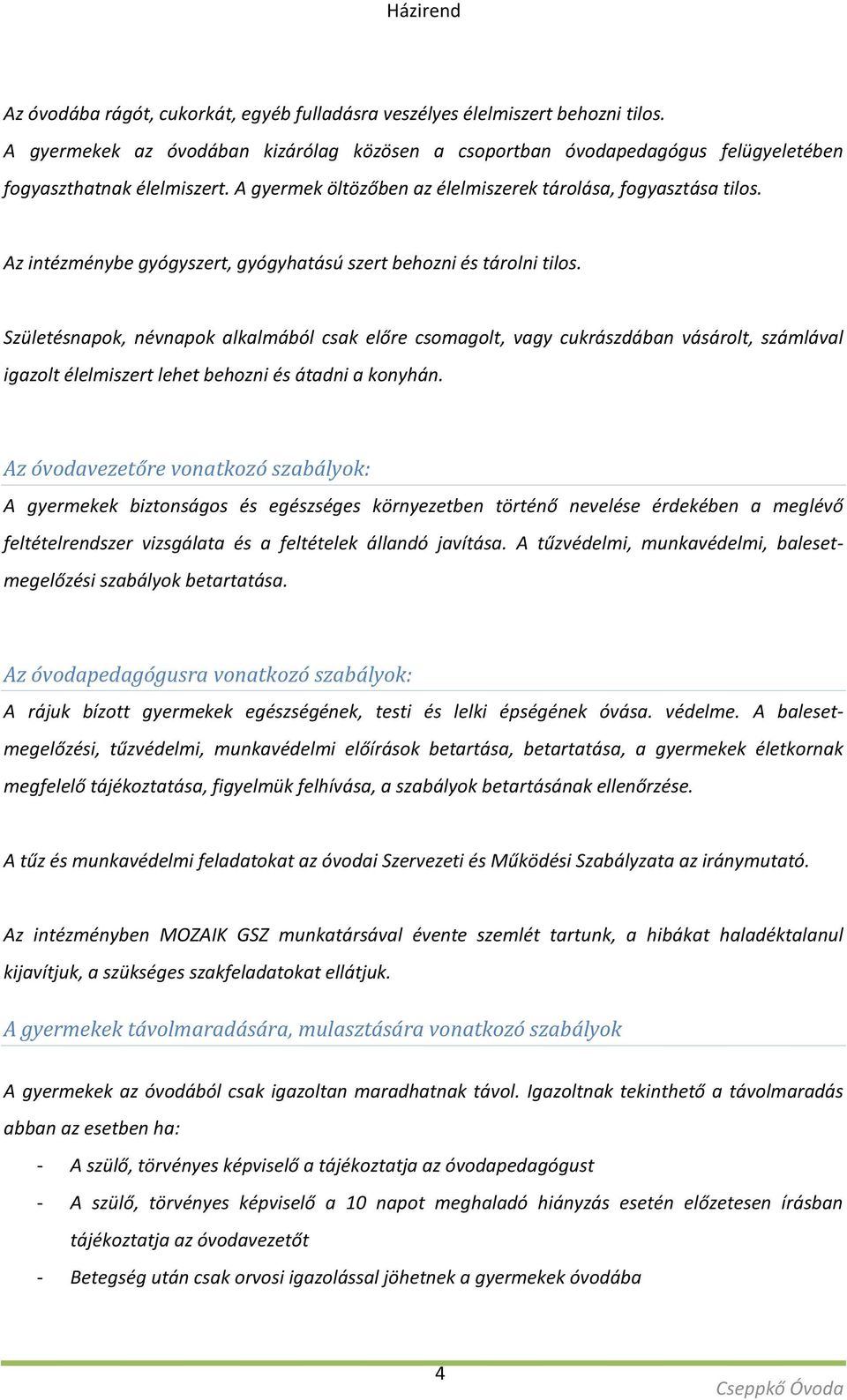 Születésnapok, névnapok alkalmából csak előre csomagolt, vagy cukrászdában vásárolt, számlával igazolt élelmiszert lehet behozni és átadni a konyhán.