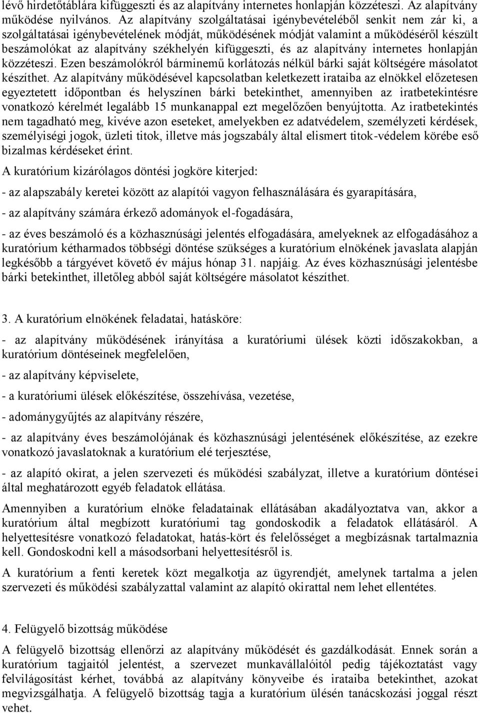 kifüggeszti, és az alapítvány internetes honlapján közzéteszi. Ezen beszámolókról bárminemű korlátozás nélkül bárki saját költségére másolatot készíthet.