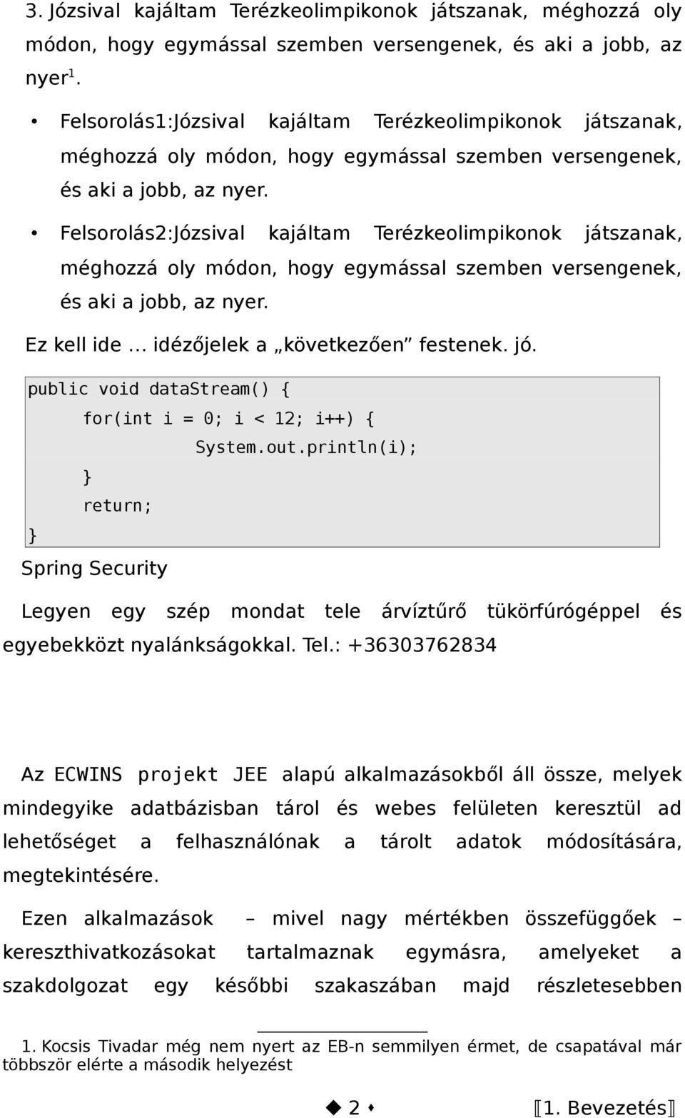 Felsorolás2:Józsival kajáltam Terézkeolimpikonok játszanak, méghozzá oly módon, hogy egymással szemben versengenek, és aki a jobb, az nyer. Ez kell ide idézőjelek a következően festenek. jó.