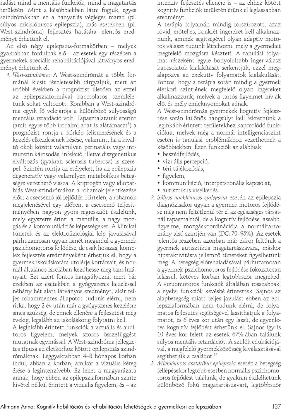 Az els négy epilepszia-formakörben melyek gyakrabban fordulnak el az esetek egy részében a gyermekek speciális rehabilitációjával látványos eredményt érhetünk el. 1.