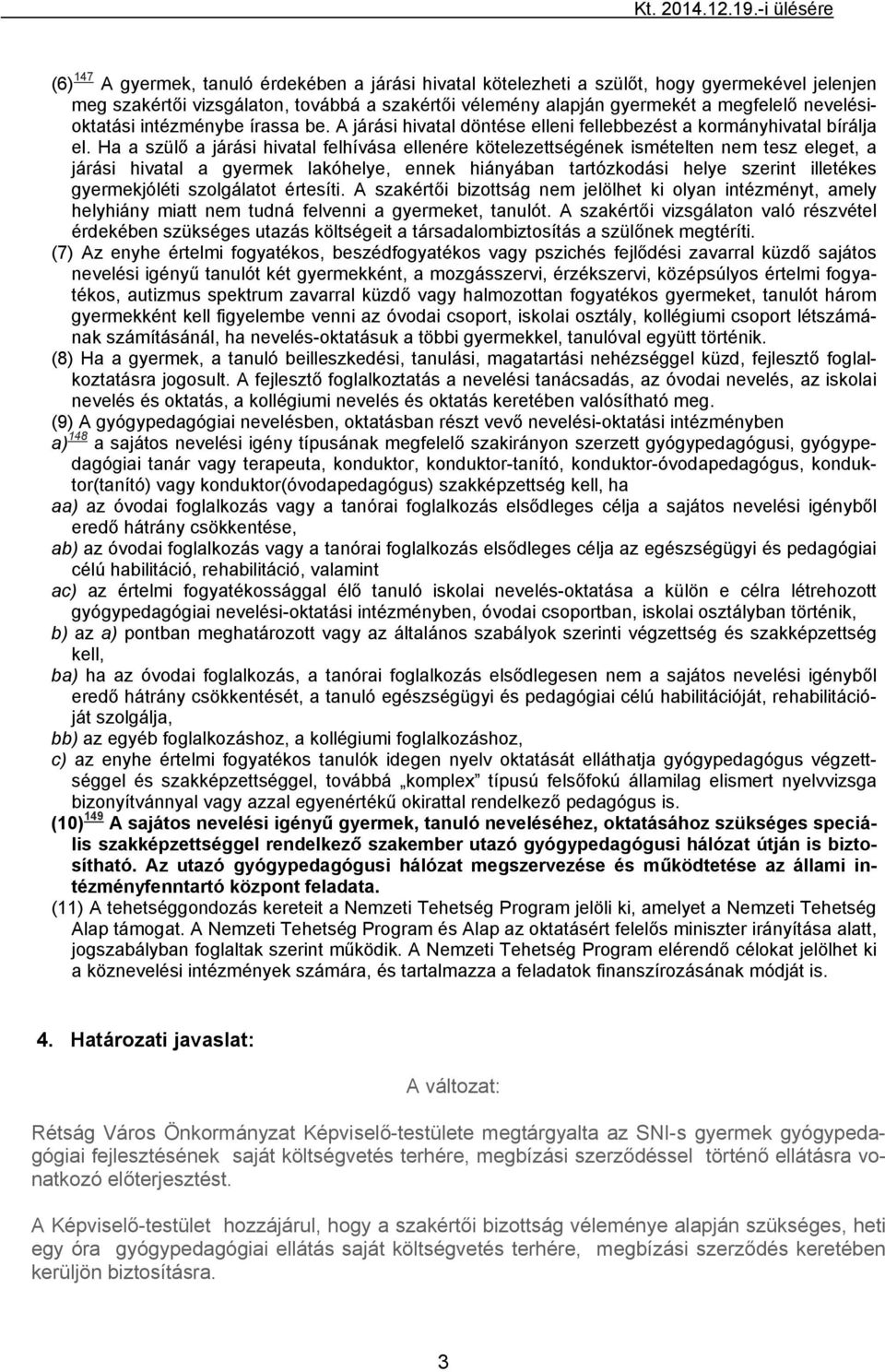 Ha a szülő a járási hivatal felhívása ellenére kötelezettségének ismételten nem tesz eleget, a járási hivatal a gyermek lakóhelye, ennek hiányában tartózkodási helye szerint illetékes gyermekjóléti