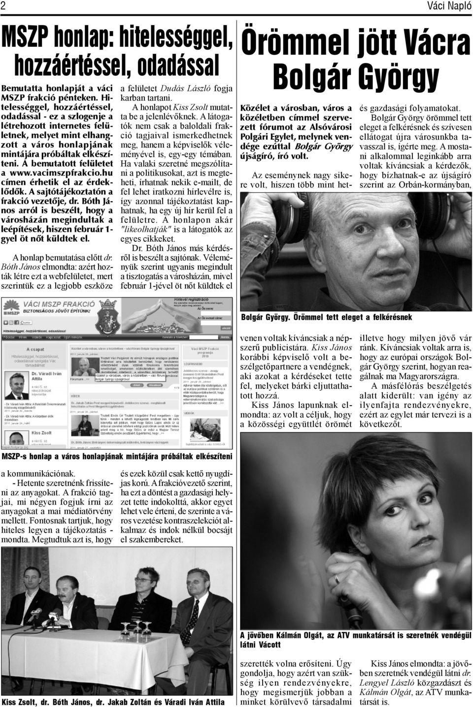 hu címn érhtik l az érdklõdõk. A ajtótájékoztatón a frakció vztõj, dr. Bóth Jáno arról i bzélt, hogy a vároházán mgindultak a lépíték, hizn fbruár 1gyl öt nõt küldtk l. A honlap bmutatáa lőtt dr.