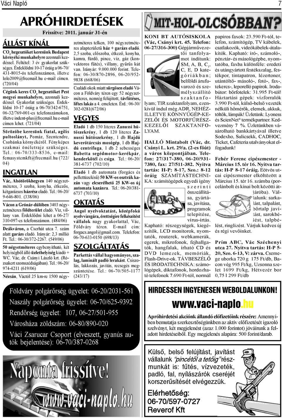 Érdklődni 10-17 óráig a 06-70/342-6751, 06-32/769-001- tlfonzámokon, illtv indnt-plu@frmail.hu -mail címn lht. (721/04) Sörözőb krünk fiatal, agili pultolányt, Pomáz, Szntndr, Cobánka környékéről.