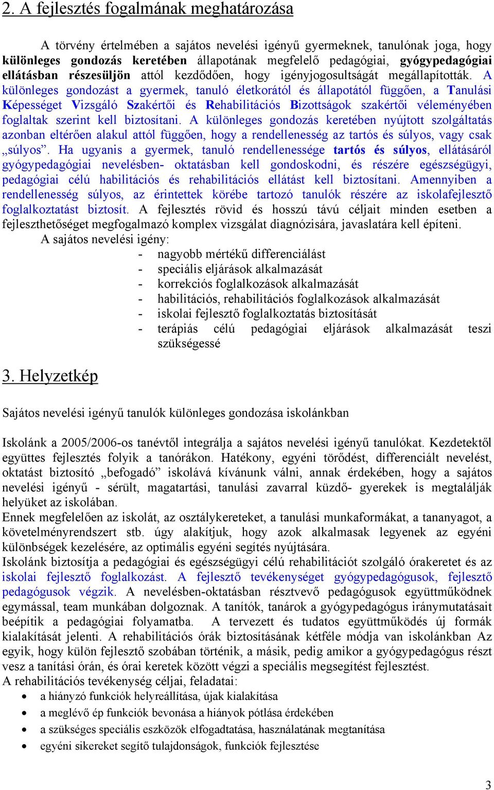 A különleges gondozást a gyermek, tanuló életkorától és állapotától függően, a Tanulási Képességet Vizsgáló Szakértői és Rehabilitációs Bizottságok szakértői véleményében foglaltak szerint kell