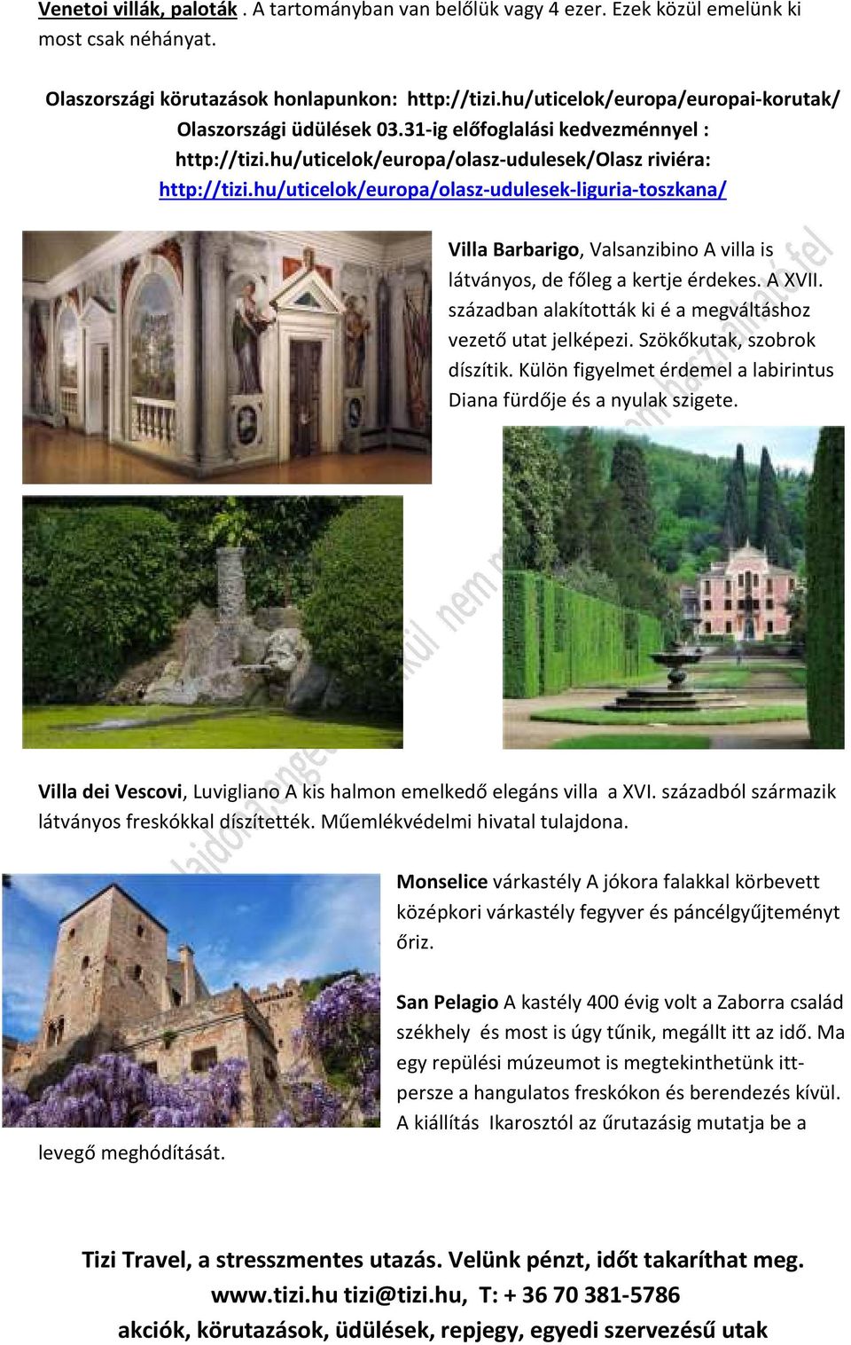 hu/uticelok/europa/olasz-udulesek-liguria-toszkana/ Villa Barbarigo, Valsanzibino A villa is látványos, de főleg a kertje érdekes. A XVII.