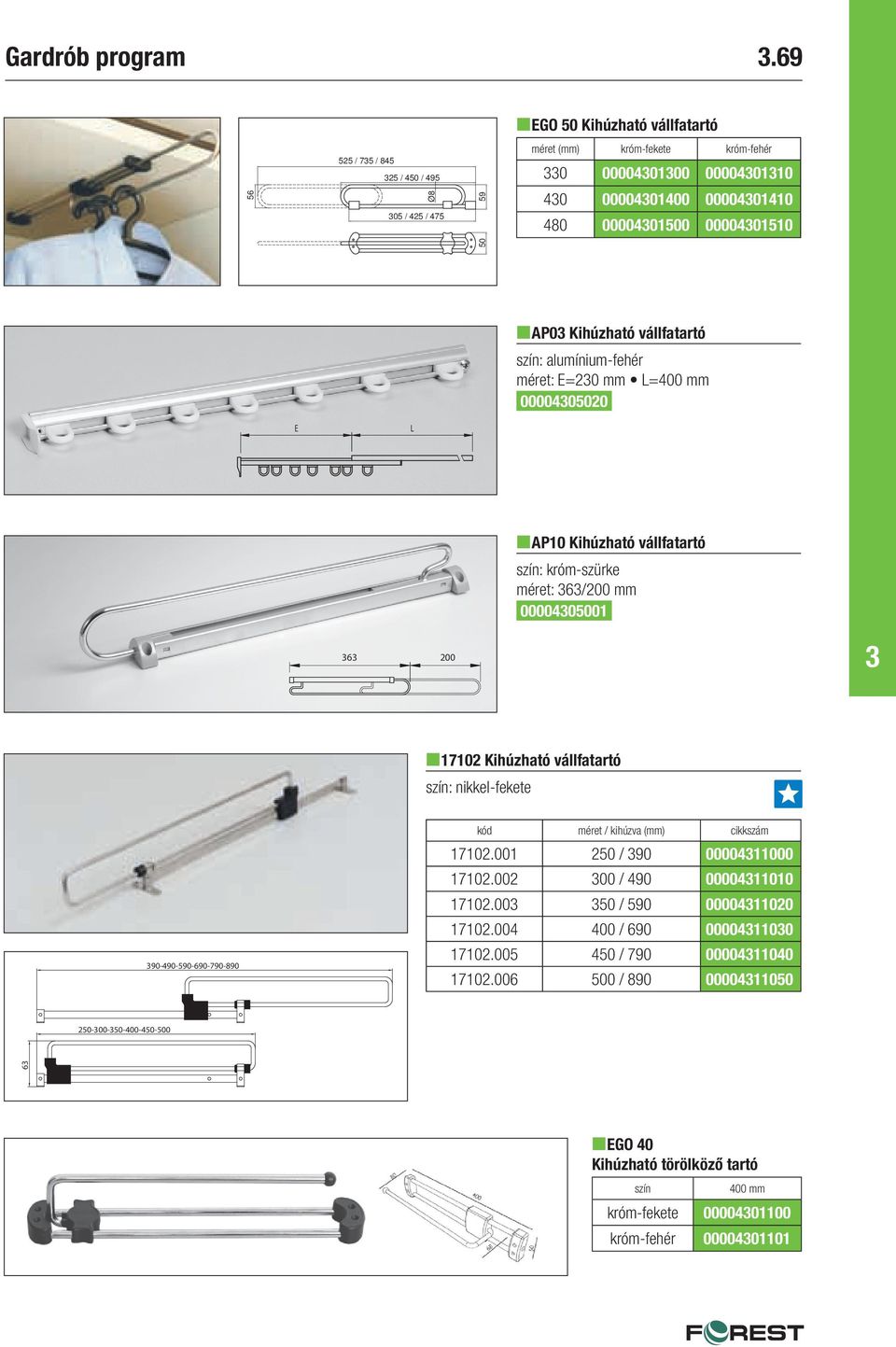0000401510 50 nap0 Kihúzható vállfatartó szín: alumínium-fehér méret: E=20 mm L=400 mm 0000405020 E L nap10 Kihúzható vállfatartó szín: króm-szürke méret: 6/200 mm 0000405001 6 200 n17102