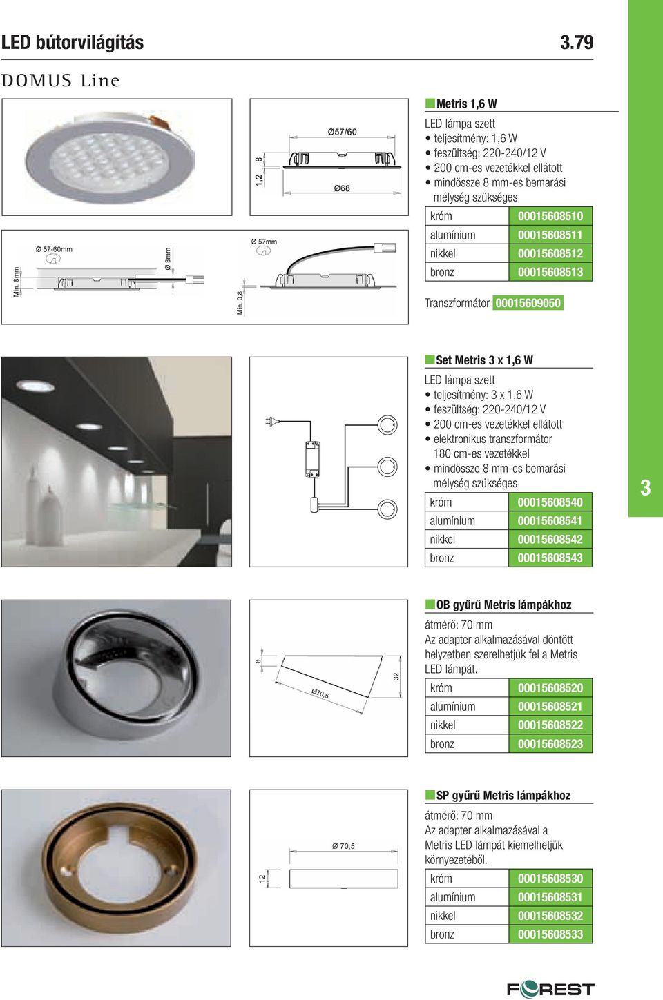 Transzformátor 00015609050 nset Metris x 1,6 W LED lámpa szett teljesítmény: x 1,6 W feszültség: 220-240/12 V elektronikus transzformátor 180 cm-es vezetékkel mindössze 8 mm-es bemarási mélység