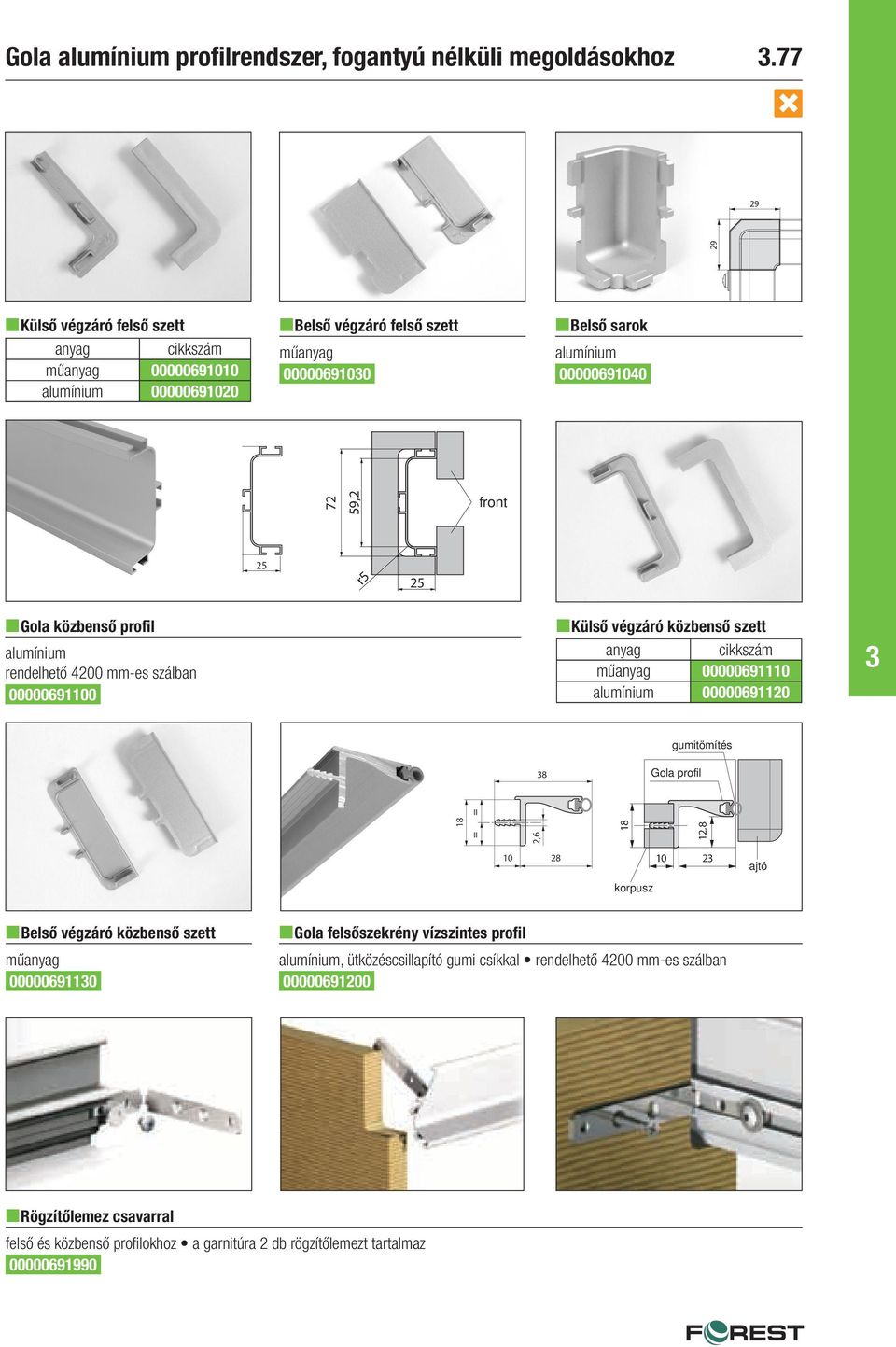 25 ngola közbenső profil alumínium rendelhető 4200 mm-es szálban 00000691100 nkülső végzáró közbenső szett anyag műanyag 00000691110 alumínium 00000691120 gumitömítés 8 Gola profil 18 = =