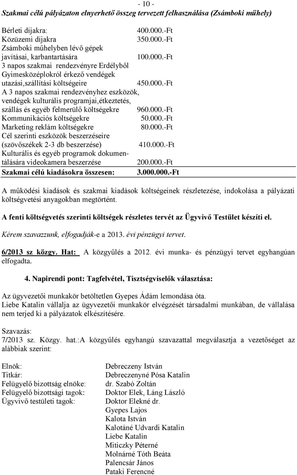 000.-Ft Kommunikációs költségekre 50.000.-Ft Marketing reklám költségekre 80.000.-Ft Cél szerinti eszközök beszerzéseire (szövőszékek 2-3 db beszerzése) 410.000.-Ft Kulturális és egyéb programok dokumentálására videokamera beszerzése 200.
