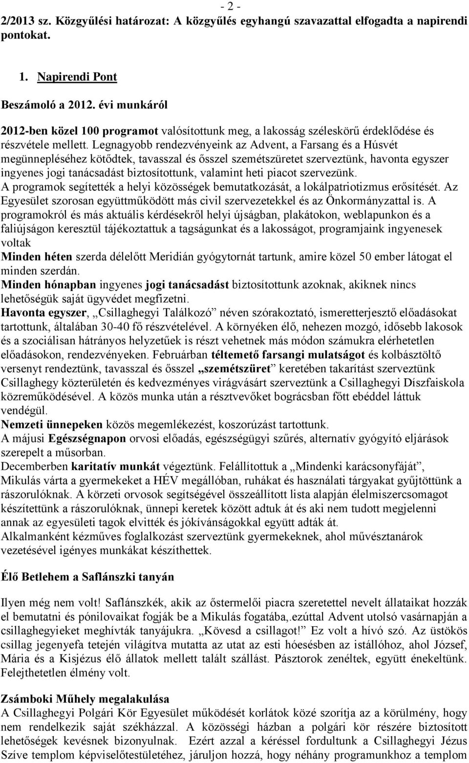 Legnagyobb rendezvényeink az Advent, a Farsang és a Húsvét megünnepléséhez kötődtek, tavasszal és ősszel szemétszüretet szerveztünk, havonta egyszer ingyenes jogi tanácsadást biztosítottunk, valamint