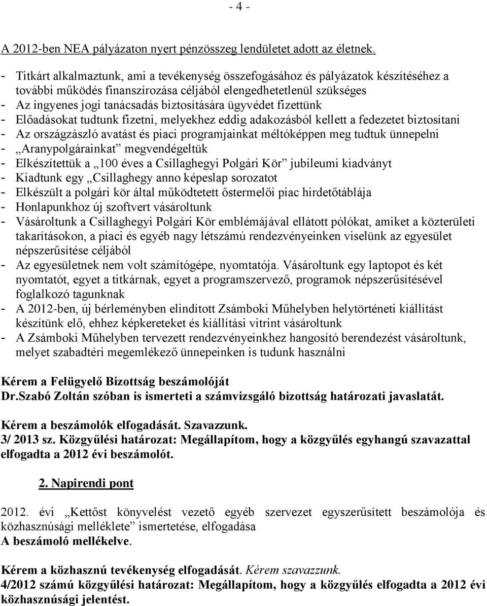 ügyvédet fizettünk - Előadásokat tudtunk fizetni, melyekhez eddig adakozásból kellett a fedezetet biztosítani - Az országzászló avatást és piaci programjainkat méltóképpen meg tudtuk ünnepelni -