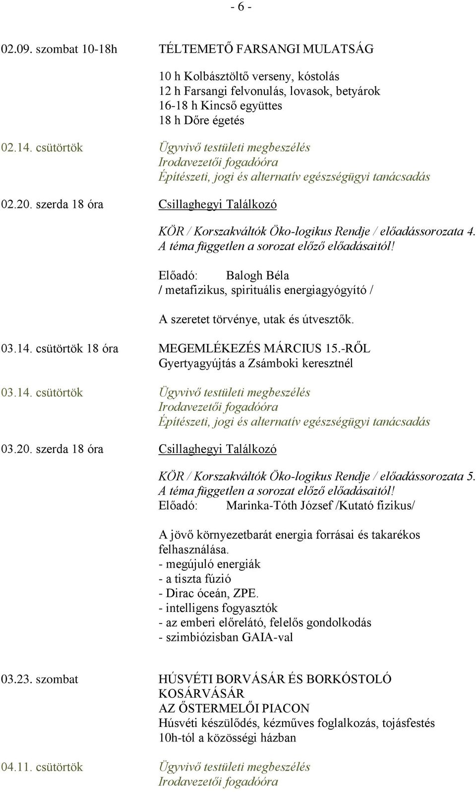 Előadó: Balogh Béla / metafizikus, spirituális energiagyógyító / A szeretet törvénye, utak és útvesztők. 03.14. csütörtök 18 óra MEGEMLÉKEZÉS MÁRCIUS 15.-RŐL Gyertyagyújtás a Zsámboki keresztnél 03.