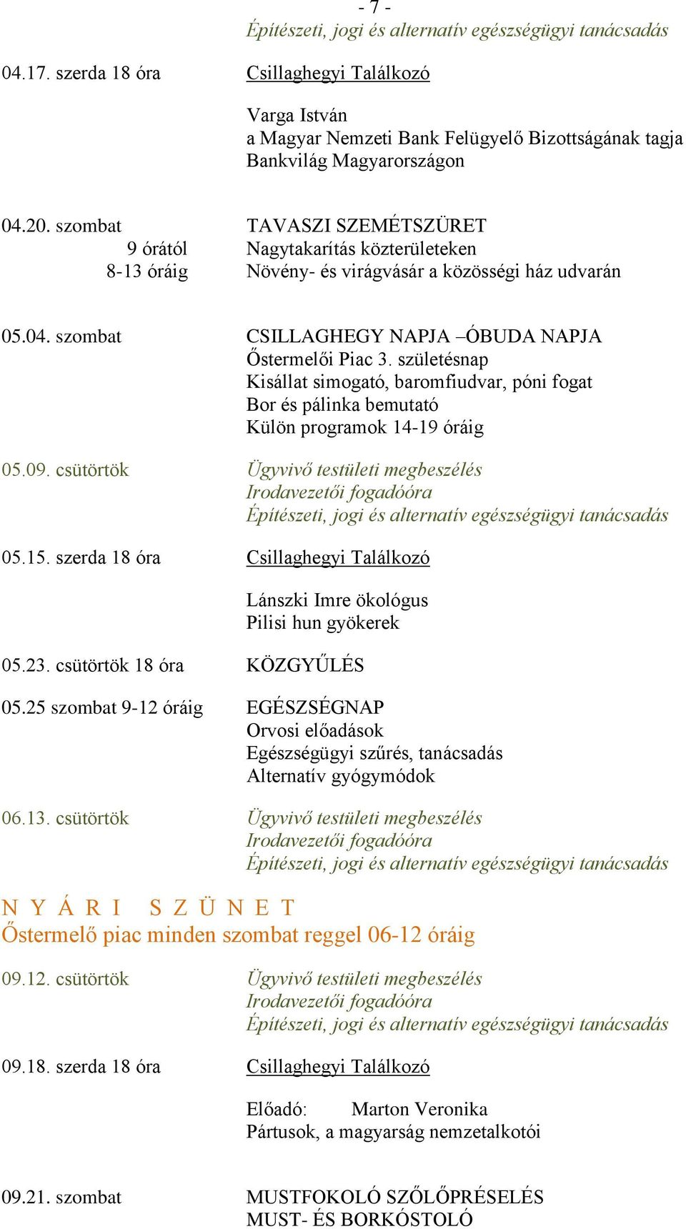 születésnap Kisállat simogató, baromfiudvar, póni fogat Bor és pálinka bemutató Külön programok 14-19 óráig 05.09. csütörtök Ügyvivő testületi megbeszélés 05.15.