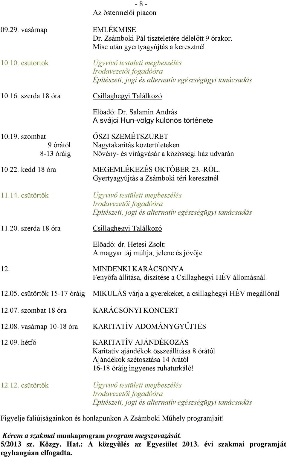 szombat ŐSZI SZEMÉTSZÜRET 9 órától Nagytakarítás közterületeken 8-13 óráig Növény- és virágvásár a közösségi ház udvarán 10.22. kedd 18 óra MEGEMLÉKEZÉS OKTÓBER 23.-RÓL.