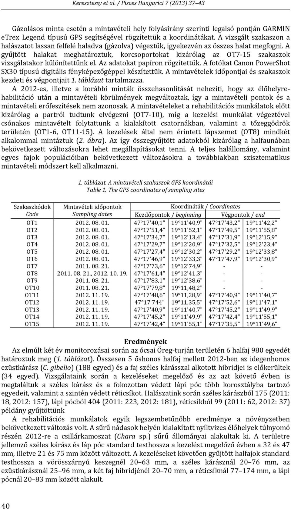 A gyűjtött halakat meghatároztuk, korcsoportokat kizárólag az OT7 15 szakaszok vizsgálatakor különítettünk el. Az adatokat papíron rögzítettük.