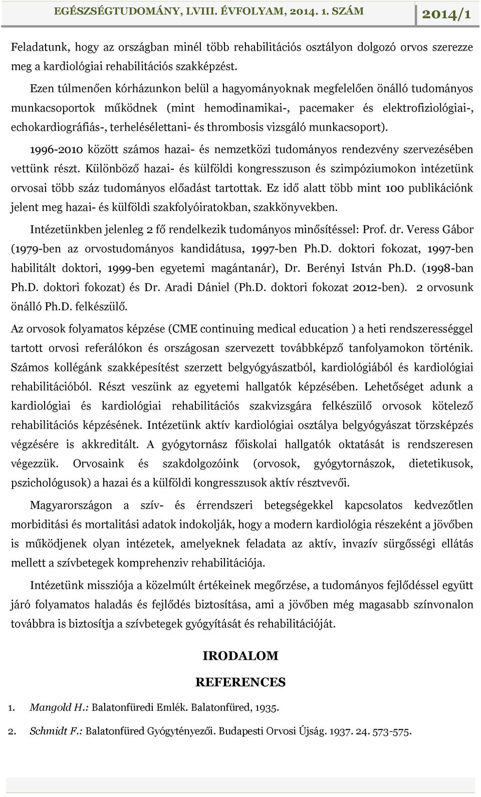 és thrombosis vizsgáló munkacsoport). 1996-2010 között számos hazai- és nemzetközi tudományos rendezvény szervezésében vettünk részt.