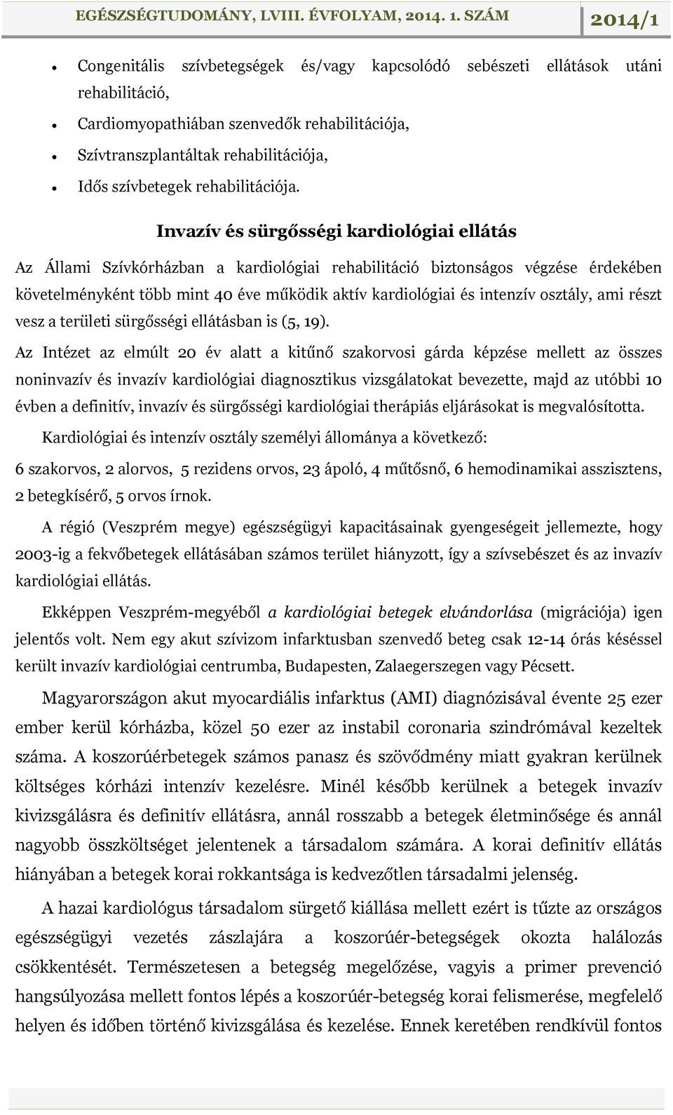 Invazív és sürgősségi kardiológiai ellátás Az Állami Szívkórházban a kardiológiai rehabilitáció biztonságos végzése érdekében követelményként több mint 40 éve működik aktív kardiológiai és intenzív