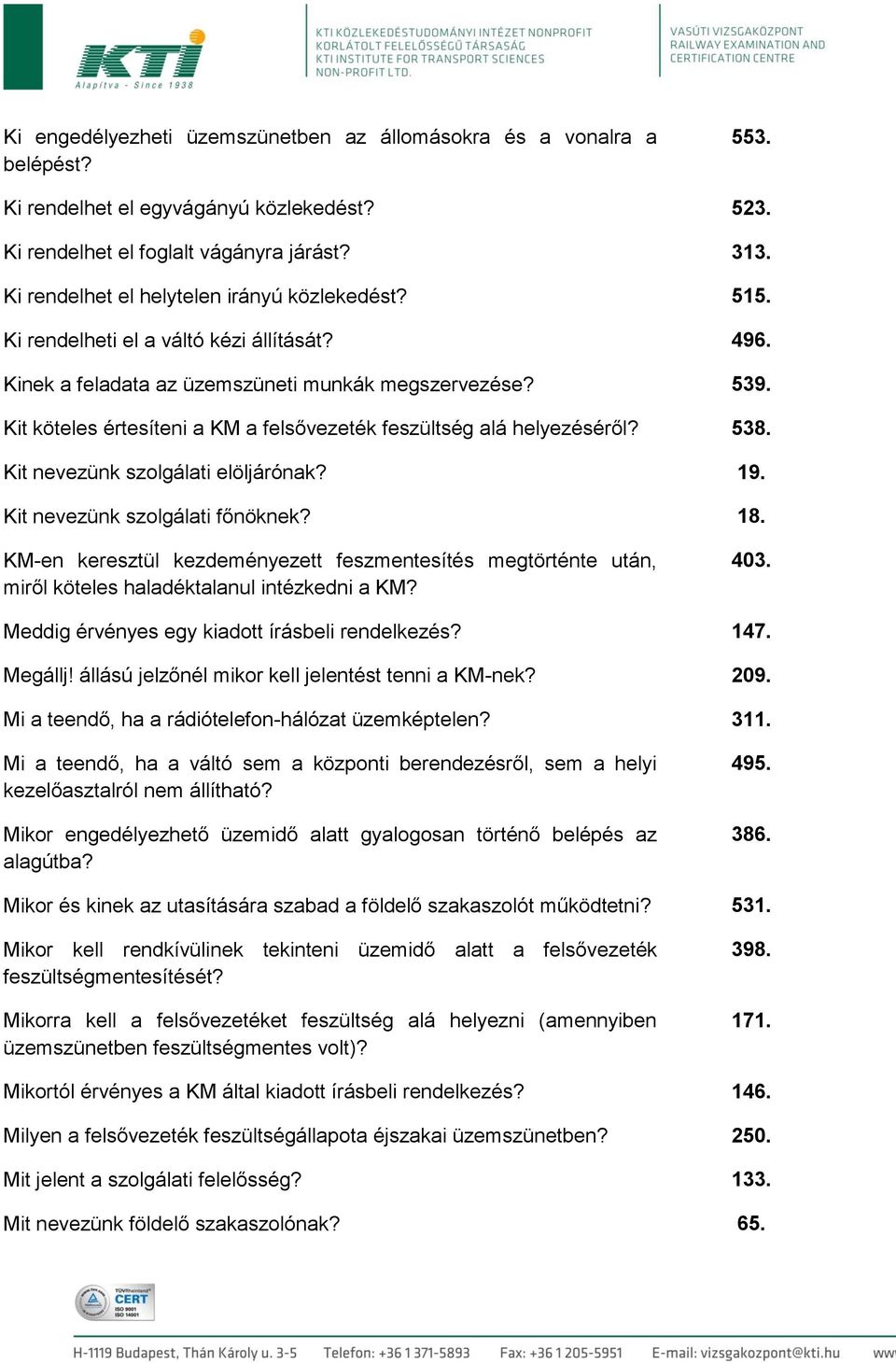 Kit köteles értesíteni a KM a felsővezeték feszültség alá helyezéséről? 538. Kit nevezünk szolgálati elöljárónak? 19. Kit nevezünk szolgálati főnöknek? 18.