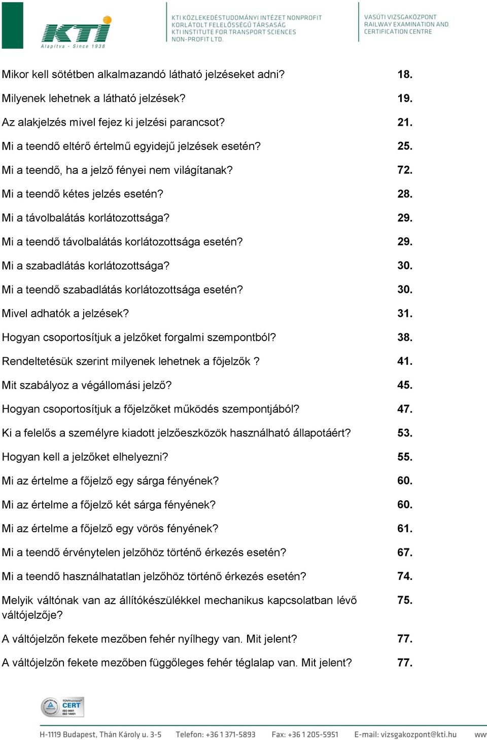 Mi a teendő távolbalátás korlátozottsága esetén? 29. Mi a szabadlátás korlátozottsága? 30. Mi a teendő szabadlátás korlátozottsága esetén? 30. Mivel adhatók a jelzések? 31.