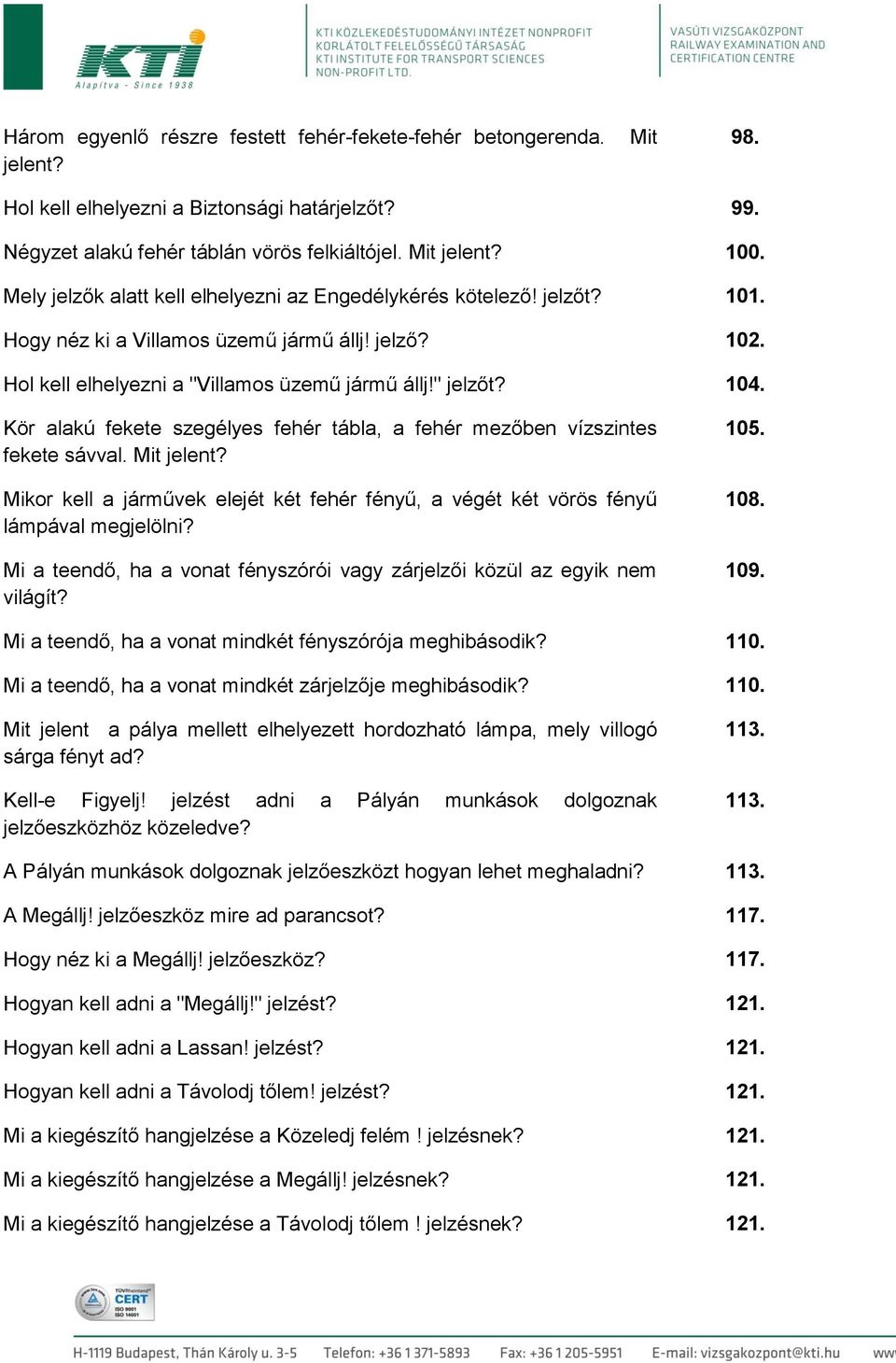 Kör alakú fekete szegélyes fehér tábla, a fehér mezőben vízszintes fekete sávval. Mit Mikor kell a járművek elejét két fehér fényű, a végét két vörös fényű lámpával megjelölni?
