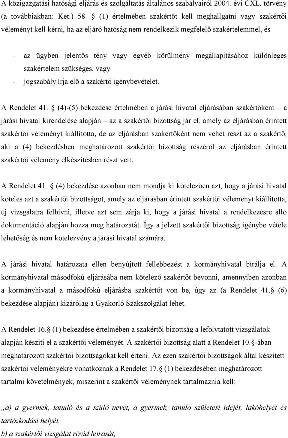 megállapításához különleges szakértelem szükséges, vagy - jogszabály írja elő a szakértő igénybevételét. A Rendelet 41.