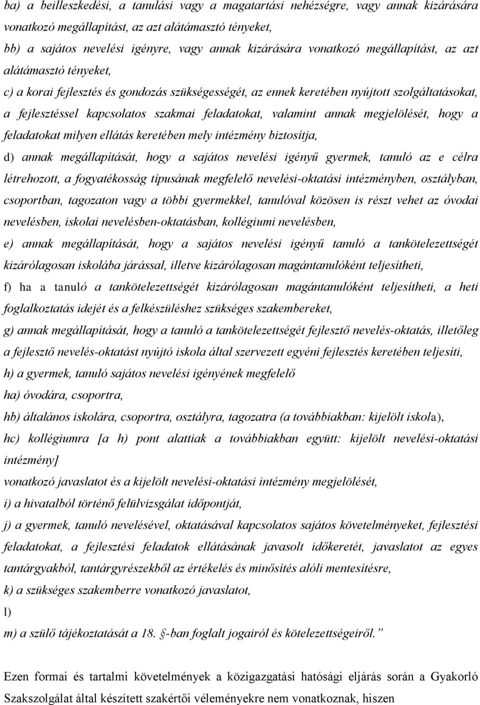 valamint annak megjelölését, hogy a feladatokat milyen ellátás keretében mely intézmény biztosítja, d) annak megállapítását, hogy a sajátos nevelési igényű gyermek, tanuló az e célra létrehozott, a