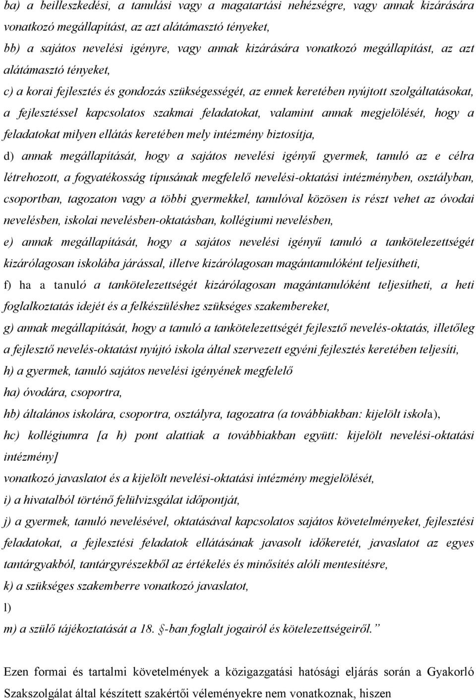 valamint annak megjelölését, hogy a feladatokat milyen ellátás keretében mely intézmény biztosítja, d) annak megállapítását, hogy a sajátos nevelési igényű gyermek, tanuló az e célra létrehozott, a