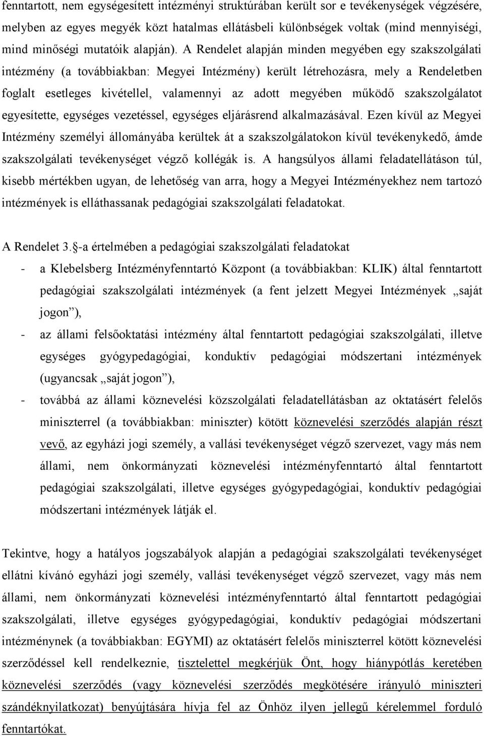 A Rendelet alapján minden megyében egy szakszolgálati intézmény (a továbbiakban: Megyei Intézmény) került létrehozásra, mely a Rendeletben foglalt esetleges kivétellel, valamennyi az adott megyében