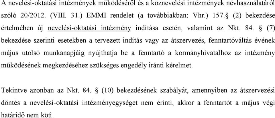 (7) bekezdése szerinti esetekben a tervezett indítás vagy az átszervezés, fenntartóváltás évének május utolsó munkanapjáig nyújthatja be a fenntartó a kormányhivatalhoz az