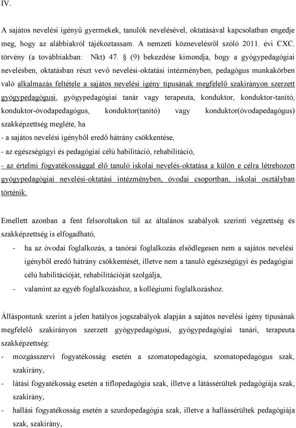 (9) bekezdése kimondja, hogy a gyógypedagógiai nevelésben, oktatásban részt vevő nevelési-oktatási intézményben, pedagógus munkakörben való alkalmazás feltétele a sajátos nevelési igény típusának