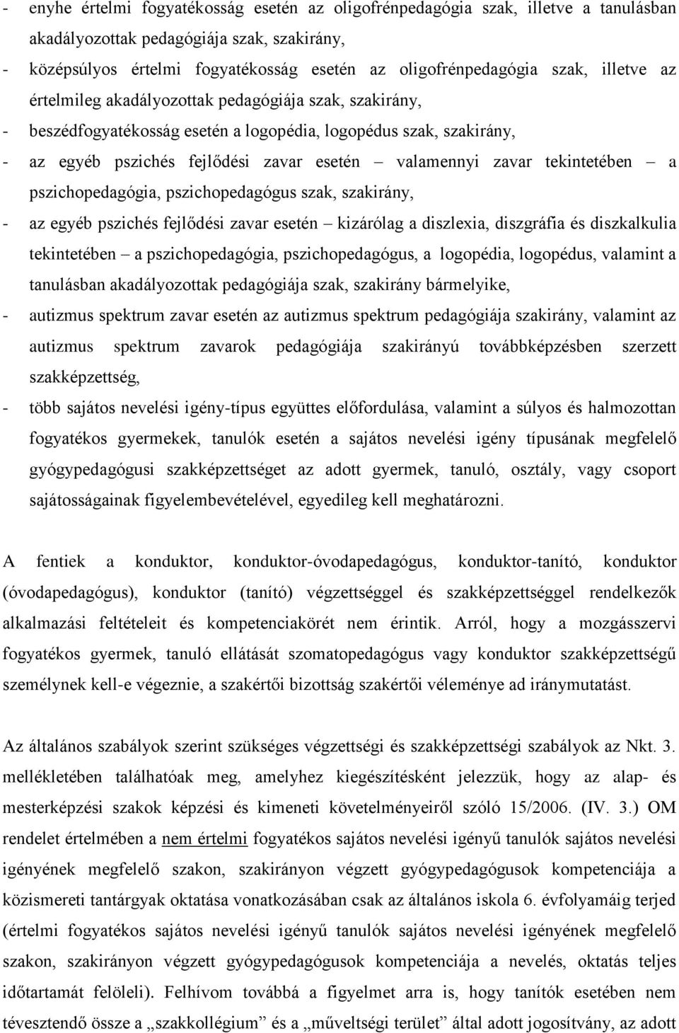 zavar tekintetében a pszichopedagógia, pszichopedagógus szak, szakirány, - az egyéb pszichés fejlődési zavar esetén kizárólag a diszlexia, diszgráfia és diszkalkulia tekintetében a pszichopedagógia,