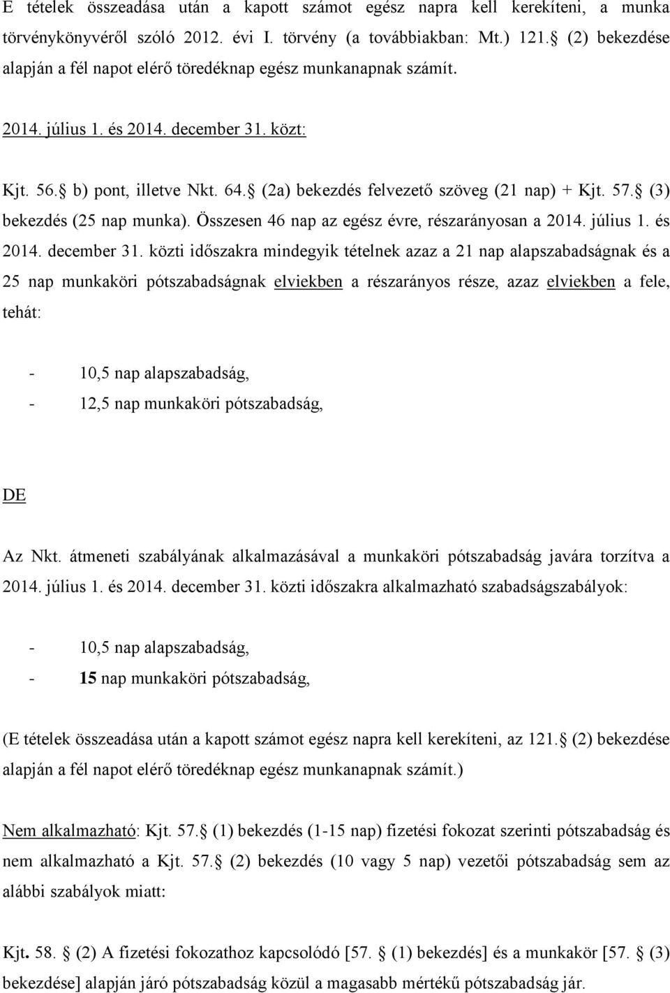 (2a) bekezdés felvezető szöveg (21 nap) + Kjt. 57. (3) bekezdés (25 nap munka). Összesen 46 nap az egész évre, részarányosan a 2014. július 1. és 2014. december 31.