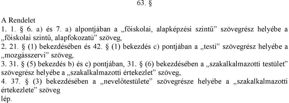 (1) bekezdésében és 42. (1) bekezdés c) pontjában a testi szövegrész helyébe a mozgásszervi szöveg, 3. 31.