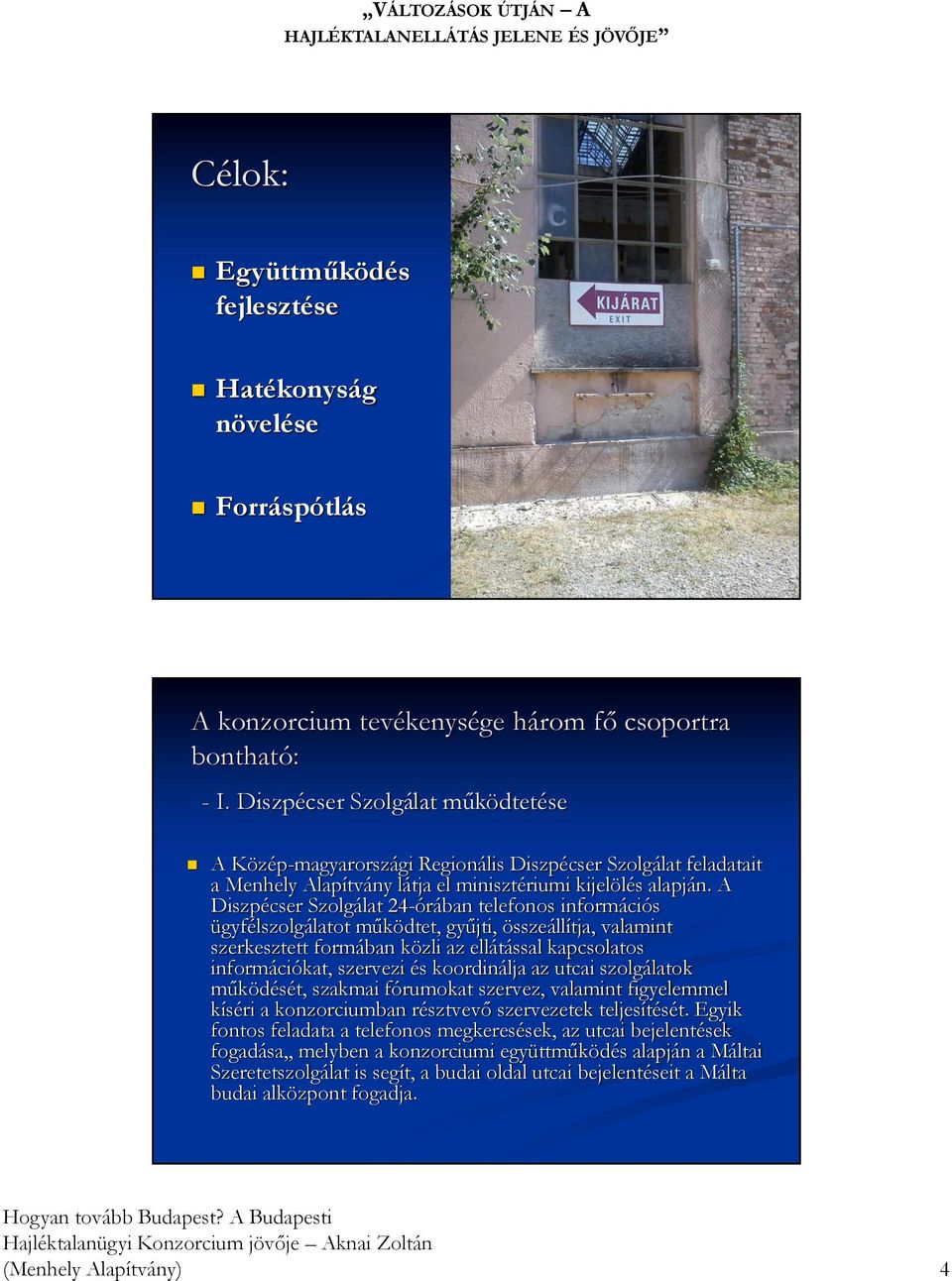 A Diszpécser Szolgálat 24-órában telefonos információs ügyfélszolgálatot működtet, gyűjti, összeállítja, valamint szerkesztett formában közli az ellátással kapcsolatos információkat, szervezi és