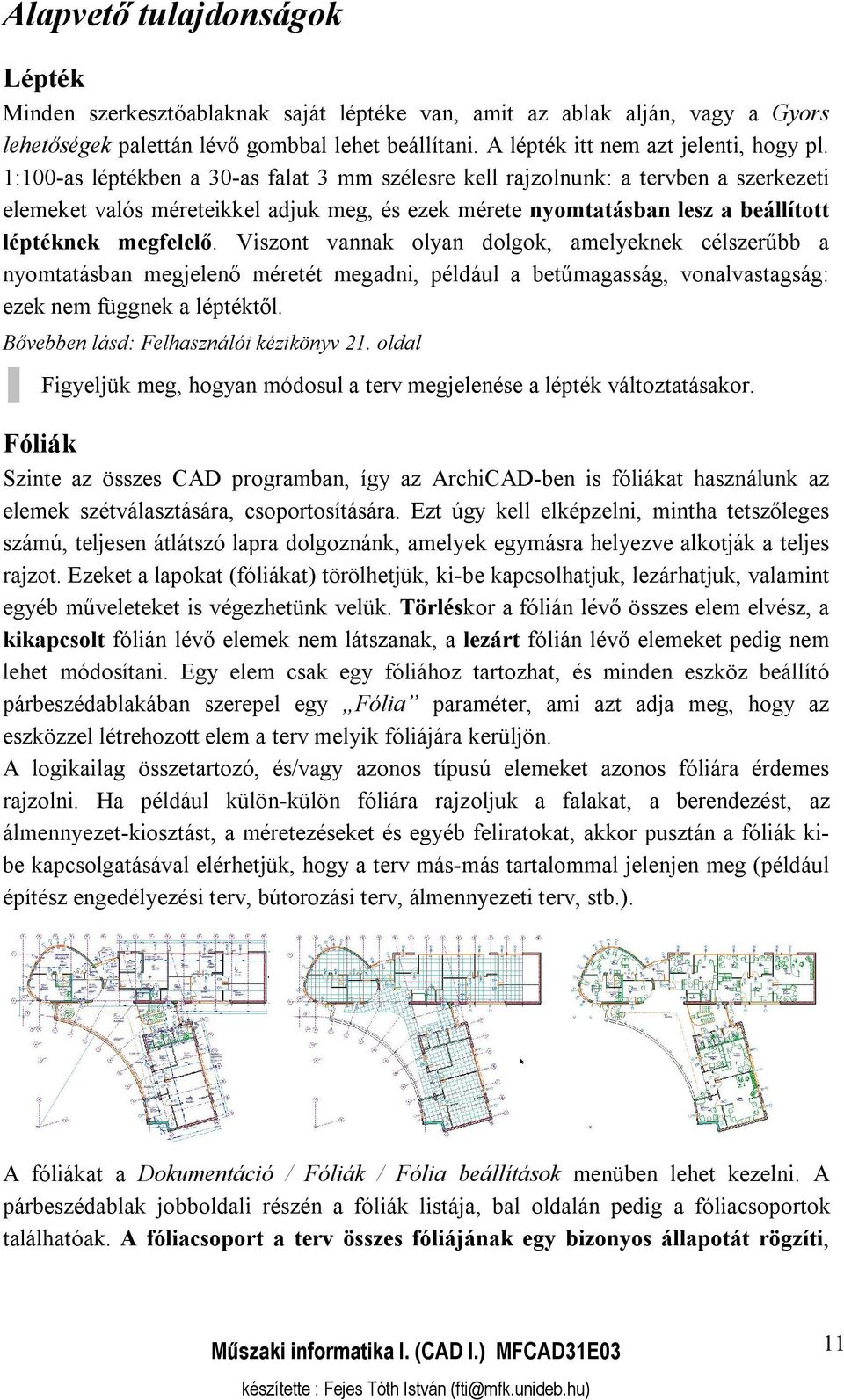 Viszont vannak olyan dolgok, amelyeknek célszerűbb a nyomtatásban megjelenő méretét megadni, például a betűmagasság, vonalvastagság: ezek nem függnek a léptéktől.