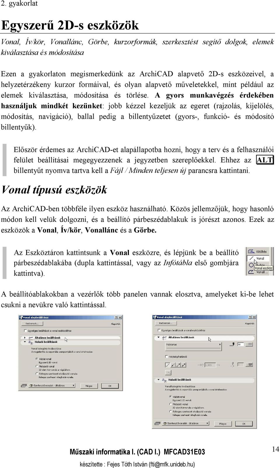 A gyors munkavégzés érdekében használjuk mindkét kezünket: jobb kézzel kezeljük az egeret (rajzolás, kijelölés, módosítás, navigáció), ballal pedig a billentyűzetet (gyors-, funkció- és módosító